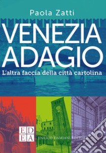 Venezia adagio. L'altra faccia della città cartolina libro di Zatti Paola