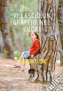 Vi lascio un graffio sul cuore libro di Lazzari Alessandra