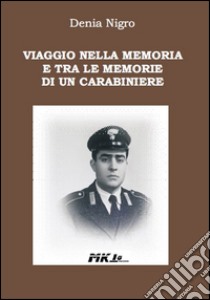 Viaggio nella memoria e tra le memorie di un carabiniere libro di Nigro Denia