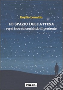 Lo spazio dell'attesa. Versi trovati cercando il presente libro di Lonardo Emilio