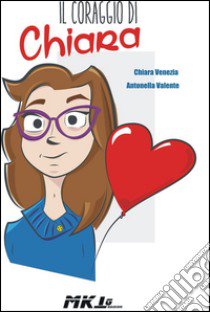 Il coraggio di Chiara libro di Venezia Chiara; Valente Antonella