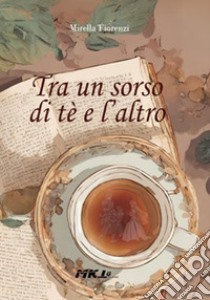 Tra un sorso di tè e l'altro libro di Mirella Fiorenzi