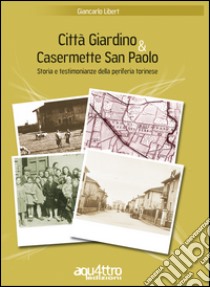 Città giardino & Casermette San Paolo. Storia e testimonianze della periferia torinese libro di Libert Giancarlo