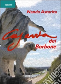 Caserta dei Borbone libro di Astarita Nando