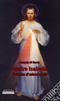 Madre Isabella. Profumo di Misericordia libro di De Rosis Isabella; Di Nardo A. (cur.)