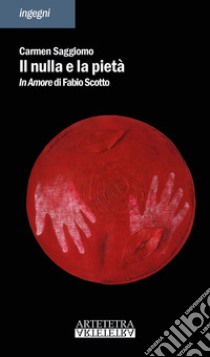 Il nulla e la pietà. In amore di Fabio Scotto libro di Saggiomo Carmen