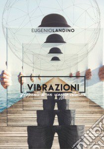 Vibrazioni. Appunti di un viaggio interiore libro di Landino Eugenio