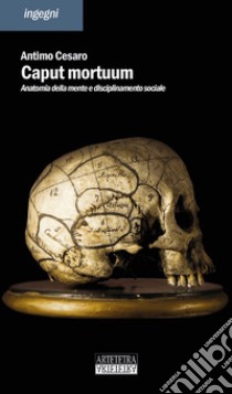 Caput mortuum. Anatomia della mente e disciplinamento sociale libro di Cesaro Antimo