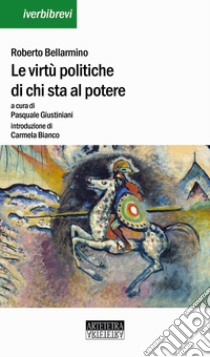 Le virtù politiche di chi sta al potere. Uno scritto politico. Ediz. multilingue libro di Bellarmino Roberto (san); Bianco C. (cur.)