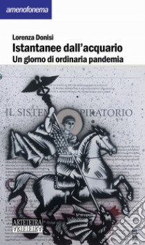 Istantanee dall'acquario. Un giorno di ordinaria pandemia libro di Donisi Lorenza