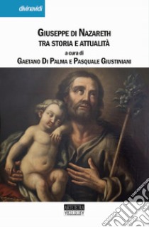 Giuseppe di Nazareth tra storia e attualità libro di Di Palma G. (cur.); Giustiniani P. (cur.)
