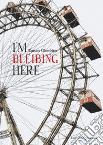 I'm Bleibing Here libro di Oberleiter Tamara