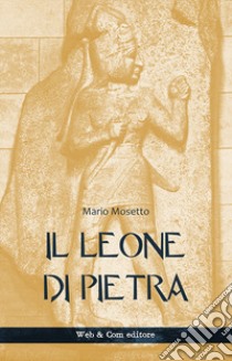 Il leone di pietra libro di Mosetto Mario