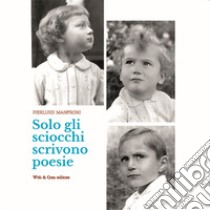 Solo gli sciocchi scrivono poesie libro di Manfroni Pierluigi