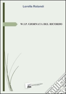 W.I.P. giornata del ricordo libro di Rotondi Lorella