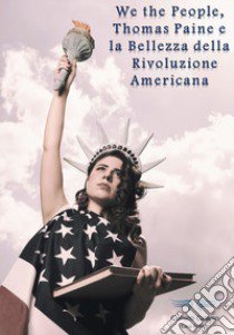 We the people, Thomas Paine e la bellezza della rivoluzione americana libro di Faletti Corrado