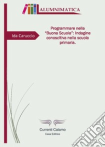 Programmare nella «Buona Scuola»: indagine conoscitiva nella scuola primaria libro di Caruccio Ida; Faletti C. (cur.)