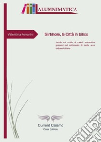 Sinkhole, le città in bilico. Studio sul crollo di cavità antropiche presenti nel sottosuolo di molte aree urbane italiane libro di Ferrarini Valentina; Faletti C. (cur.)