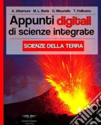 Appunti digitali di scienze integrate. Scienze della terra. Ediz. illustrata libro di Altamura A.; Bada Maria Lucia; Misuriello Giovanna; Faletti C. (cur.); De Cosmo R. (cur.)