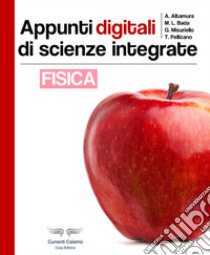 Appunti digitali di scienze integrate. Fisica. Ediz. illustrata libro di Altamura A.; Bada Maria Lucia; Misuriello Giovanna; Faletti C. (cur.); De Cosmo R. (cur.)