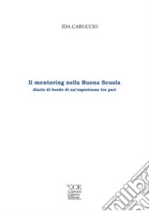 Il mentoring nella Buona Scuola. Diario di bordo di un'esperienza tra pari libro di Caruccio Ida