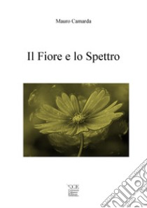 Il fiore e lo spettro libro di Camarda Mauro