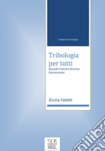 Trattato di Tribologia. Tribologia per tutti libro di Faletti Giulia