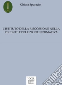 L'istituto della riscossione nella recente evoluzione normativa libro di Sparacio Chiara; Migliaccio L. (cur.)