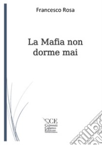 La mafia non dorme mai libro di Rosa Francesco; Sparacio C. (cur.)