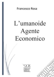 L'umanoide agente economico libro di Rosa Francesco; Sparacio C. (cur.)