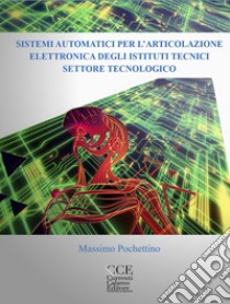 Sistemi automatici per l'articolazione elettronica. Per gli Ist. tecnici settore tecnologico. Con espansione online libro di Pochettino Massimo