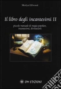 Il libro degli incantesimi. Piccolo manuale di magia popolare, incantesimi, divinazioni. Vol. 2 libro di Elfwood Merlyn