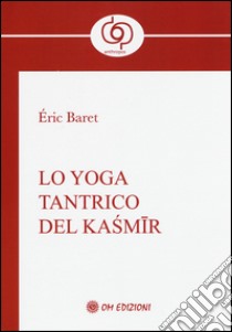 Lo yoga tantrico del Kasmir libro di Baret Eric