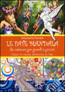 Le fate mandala. Da colorare per grandi e piccini. Libera la mente attraverso le fate libro di Farnesi Simonetta