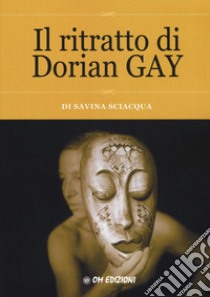 Il ritratto di Dorian Gay libro di Sciacqua Savina