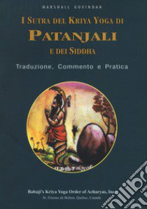 I sutra del Kriya yoga di Patanjali e dei Siddha. Traduzione, commento e pratica libro di Govindan Satchidanada Marshall