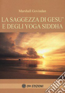 La saggezza di Gesù e degli Yoga Siddha libro di Govindan Satchidanada Marshall