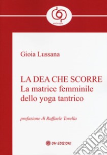 La dea che scorre. La matrice femminile dello yoga tantrico libro di Lussana Gioia