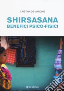 Shirsasana. Benefici psico-fisici libro di De Marchis Cristina