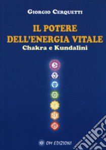 Il potere dell'energia vitale. Chakra e kundalini libro di Cerquetti Giorgio