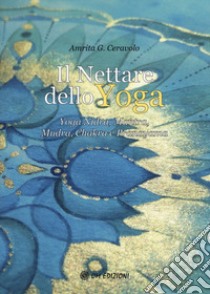 Il nettare dello yoga. Yoga nidra, mantra, mudra, chakra e pranayama libro di Ceravolo Amrita G.