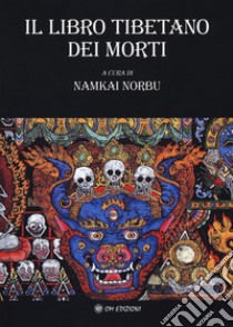 Il libro tibetano dei morti. L'antica sapienza dell'Oriente di fronte al morire e al rinascere libro di Norbu N. (cur.)