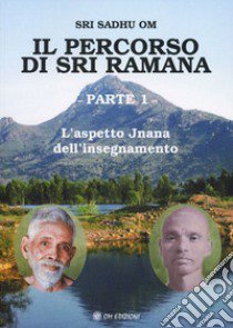 Il percorso di Sri Ramana. Vol. 1: L' aspetto Jnana dell'insegnamento libro di Sri Sadhu Om