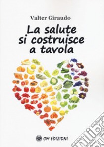 La salute si costruisce a tavola libro di Giraudo Valter