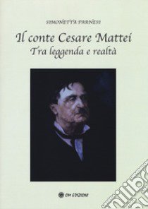 Il conte Cesare Mattei. Tra leggenda e realtà libro di Farnesi Simonetta