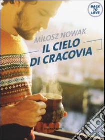 Il cielo di Cracovia. Back to love libro di Nowak Milosz; Bresciani A. (cur.)