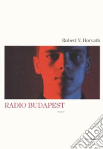 Radio Budapest libro di Horvath Robert V.