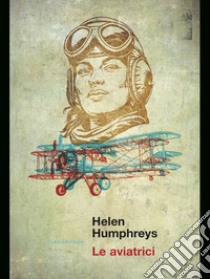 Le aviatrici libro di Humphreys Helen