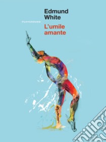 L'umile amante libro di White Edmund