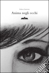 Anima negli occhi libro di Guerriero Debora